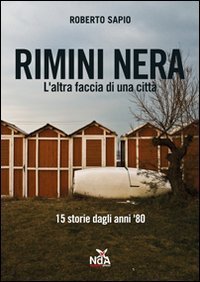 Rimini nera - L'altra faccia di una citt&agrave;. 15 storie dagli anni '80
