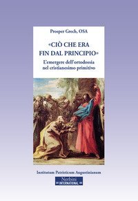 &laquo;Ci&ograve; che era fin dal principio&raquo;. L'emergere dell'ortodossia nel cristianesimo primitivo