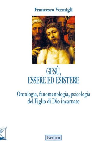 Ges&ugrave;, essere ed esistere. Ontologia, fenomenologia, psicologia del Figlio di Dio incarnato
