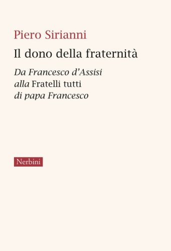 Il dono della fraternit&agrave;. Da Francesco d'Assisi alla Fratelli tutti di papa Francesco