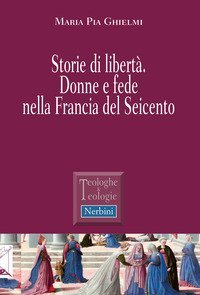 Storie di libert&agrave;. Donne e fede nella Francia del Seicento