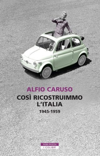Cos&igrave; ricostruimmo l'Italia. 1945-1959