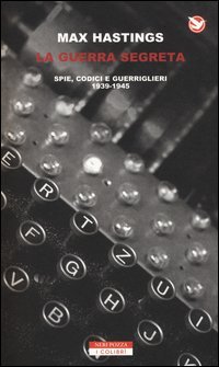 La guerra segreta. Spie, codici e guerriglieri (1939-1945)