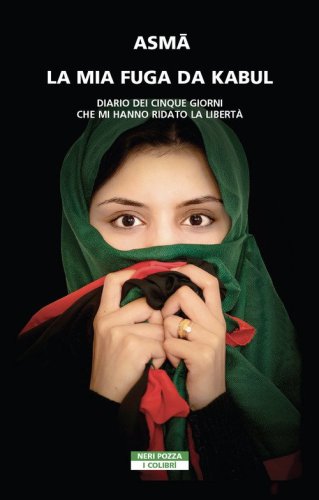 La mia fuga da Kabul. Diario dei cinque giorni che mi hanno ridato la libert&agrave;