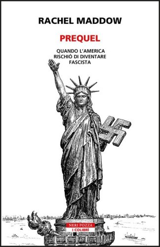 Prequel. Quando l'America rischi&ograve; di diventare fascista