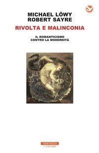 Rivolta e malinconia. Il romanticismo contro la modernit&agrave;