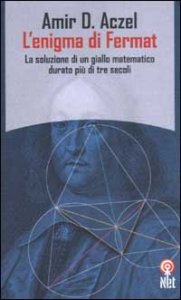 L'enigma di Fermat. La soluzione di un giallo matematico durato pi&ugrave; di tre secoli