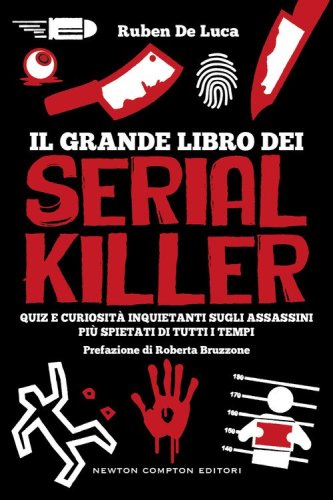 Il grande libro dei serial killer. Quiz e curiosit&agrave; inquietanti sugli assassini pi&ugrave; spietati di tutti i tempi