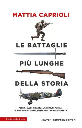 Le battaglie pi&ugrave; lunghe della storia. Assedi, scontri campali, campagne navali: il racconto di giorni, mesi e anni di combattimento