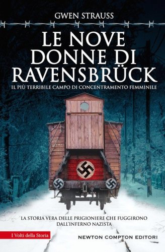Le nove donne di Ravensbr&uuml;ck. Il pi&ugrave; terribile campo di concentramento femminile. La storia vera delle prigioniere che fuggirono dall'inferno nazista