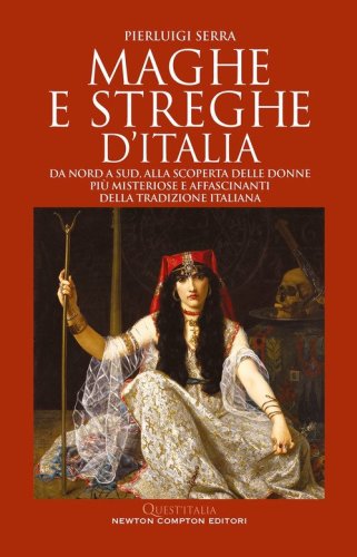 Maghe e streghe d'Italia. Da Nord a Sud, alla scoperta delle donne pi&ugrave; misteriose e affascinanti della tradizione italiana