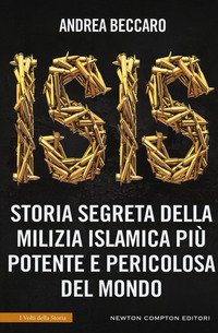Isis. Storia segreta della milizia islamica pi&ugrave; potente e pericolosa del mondo