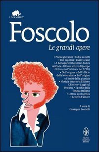 Le grandi opere: Poesie giovanili&shy;Odi e sonetti&shy;Dei Sepolcri&shy;Dalle Grazie&shy;A Bonaparte liberatore: dedica dell'oda&shy;Ultime lettere di Jacopo Ortis...