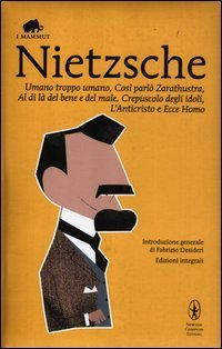 Umano, troppo umano-Cos&igrave; parl&ograve; Zarathustra-Al di l&agrave; del bene e del male-Crepuscolo degli idoli-L'anticristo-Ecce homo