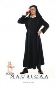 Suor Nausicaa. I segreti del bergamone. Intervista alla suora pi&ugrave; controversa della cristianit&agrave;