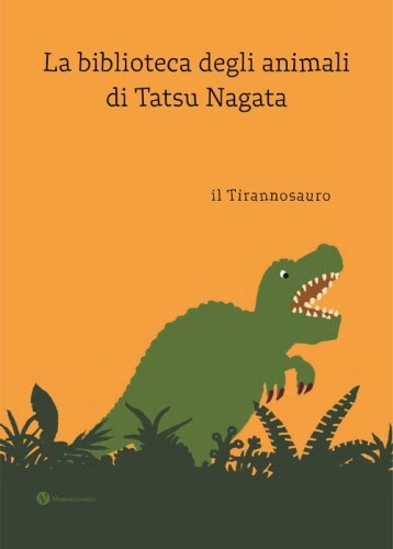 Il tirannosauro. La biblioteca degli animali di Tatsu Nagat