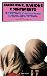 Emozione, ragione e sentimento. Prospettive pedagogiche per educare all'affettivit&agrave;