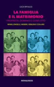 La famiglia e il matrimonio. Propriet&agrave;, dominio e conflitto. Marx, Engels, Weber, Veblen, Collins