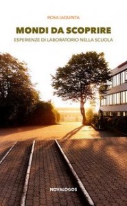 Mondi da scoprire. Esperienze di laboratorio nella scuola