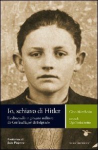 Io, schiavo di Hitler. L'odissea di un giovane militare da Corf&ugrave; al lager di Belgrado