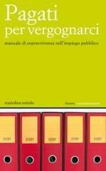 Pagati per vergognarci. Manuale di sopravvivenza nell'impiego pubblico