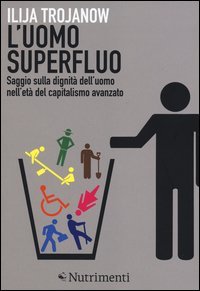 L'uomo superfluo. Saggio sulla dignit&agrave; dell'uomo nell'et&agrave; del capitalismo avanzato