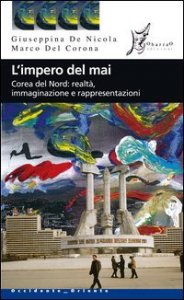 L'impero del mai - Corea del Nord: realt&agrave; immaginazione e rappresentazioni