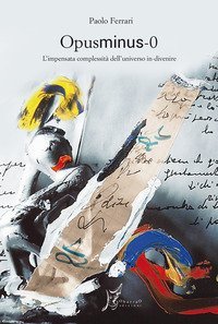 Opusminus 0. L'impensata complessit&agrave; dell'universo in-divenire