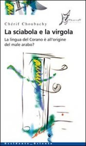 La sciabola e la virgola. La lingua del Corano &egrave; all'origine del male arabo