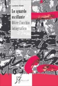 Lo sguardo oscillante - Oltre l'occhio fotografico