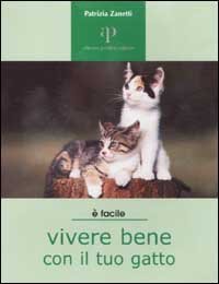Vivere bene con il tuo gatto. Tutto ci&ograve; che &egrave; utile sapere per accogliere un gatto in famiglia