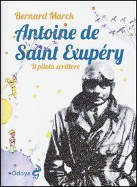 Antoine de Saint Exup&eacute;ry. Il pilota scrittore