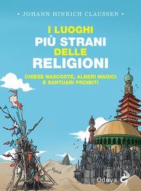I luoghi pi&ugrave; strani delle religioni. Chiese nascoste, alberi magici e santuari proibiti