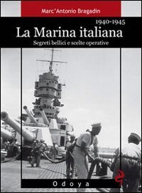 La marina italiana 1940-1945 - Segreti bellici e scelte operative