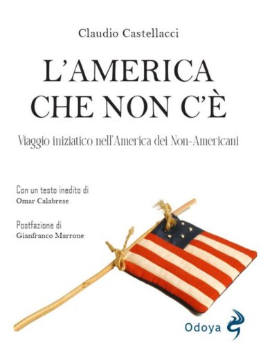 L'America che non c'&egrave;. Viaggio iniziatico nell'America dei non-americani