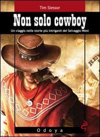 Non solo cowboy. Un viaggio nelle storie pi&ugrave; intriganti del selvaggio West