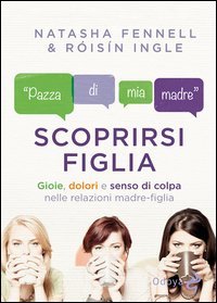Scoprirsi figlia. Gioie, dolori e senso di colpa nelle relazioni madre-figlia