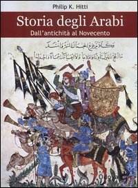 Storia degli Arabi. Dall'antichit&agrave; al Novecento