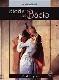Storia del bacio - Viaggio all'interno di un sentimento e di un gesto