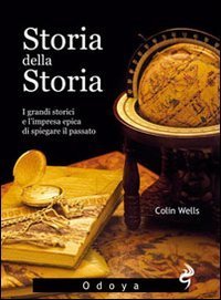 Storia della storia - I grandi storici e l'impresa epica di spiegare il passato