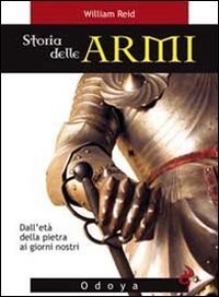 Storia delle armi - Dall'et&agrave; della pietra ai giorni nostri