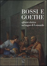 Bossi e Goethe. Affinit&agrave; elettive nel segno di Leonardo