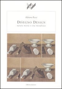Disegno design. Natura morta e vita metafisica