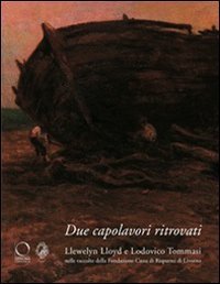 Due capolavori ritrovati - Llewelyn Lloyd e Lodovico Tommasi nelle raccolte della Fondazione della Cassa di Risparmi di Livorno
