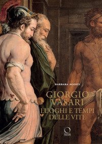 Giorgio Vasari. Luoghi e tempi delle &laquo;Vite&raquo;