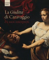 Caravaggio e Artemisia: la sfida di Giuditta