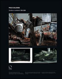Paolo Gallerani - Sculture e ambienti 1999-2009. Catalogo della mostra (Milano, 17 febbraio-6 marzo 2009)