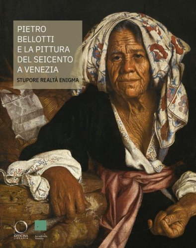 Pietro Bellotti e la pittura del Seicento a Venezia Stupore, realt&agrave;, enigma