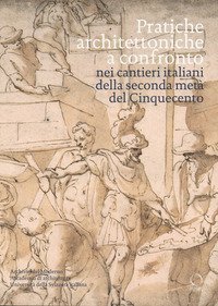 Pratiche architettoniche a confronto nei cantieri italiani della seconda met&agrave; del Cinquecento