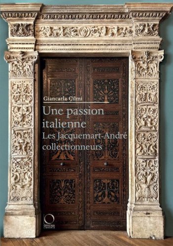Une passion italienne. Les Jacquemart-Andr&eacute; collectionneurs
